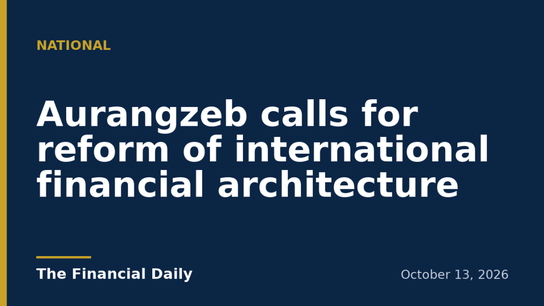 Aurangzeb calls for reform of international financial architecture Aurangzeb calls for reform of international financial architecture