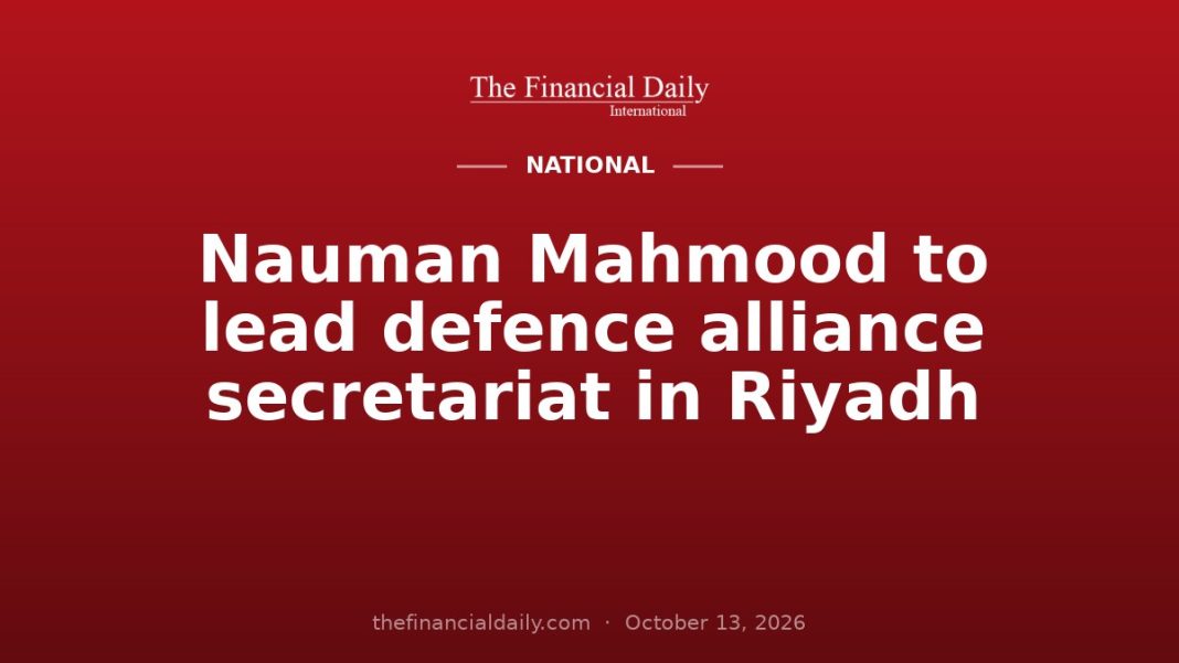 Nauman Mahmood to lead defence alliance secretariat in Riyadh Nauman Mahmood to lead defence alliance secretariat in Riyadh