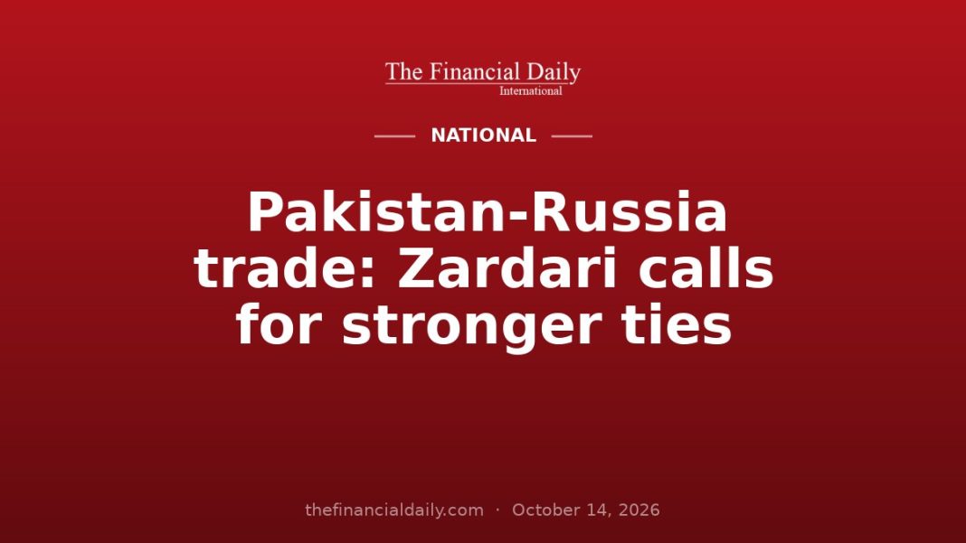 Pakistan-Russia trade: Zardari calls for stronger ties